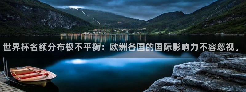 亚洲区世界杯预选赛：世界杯名额分布极不平衡：欧洲各国的国际影响力不容忽视。
